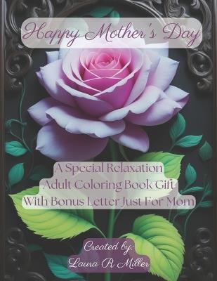 Happy Mother's Day: A Special Relaxation Adult Coloring Book Gift With Bonus Letter Just For Mom - Laura R Miller - cover