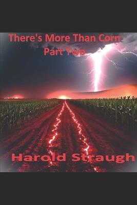 There's More Than Corn: Part Two - Harold Wayne Straugh - cover