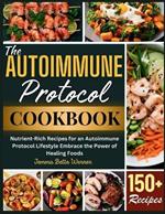 The Autoimmune Protocol Cookbook: Nutrient-rich Recipes For An Autoimmune Protocol Lifestyle Embrace The Power Of Healing Foods
