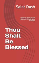 Thou Shalt Be Blessed: Questions to Ponder and Musings on Receiving the Blessings