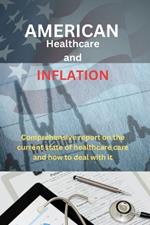 America Healthcare And Inflation: Comprehensive Report on the current state of healthcare care and how to deal with it