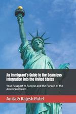 An Immigrant's Guide to the Seamless Integration into the United States: Your Passport to Success and the Pursuit of the American Dream