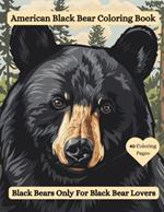 American Black Bear Coloring Book: Black Bears Only For Black Bear Lovers