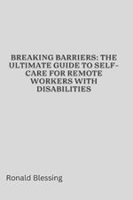 Breaking Barriers: The Ultimate Guide to Self-Care for Remote Workers with Disabilities