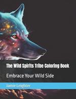 The Wild Spirits Tribe Coloring Book: Embrace Your Wild Side