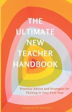 The Ultimate New Teacher Handbook: Practical Advice and Strategies for Thriving in Your First Year