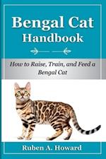 Bengal Cat Handbook: How to Raise, Train and Feed a Bengal Cat