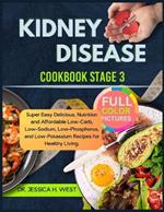 kidney Disease Cookbook Stage 3: Super Easy & Delicious, Nutrition and Affordable Low-Carb, Low-Sodium, Low-Phosphorus, and Low-Potassium Recipes for Healthy Living.