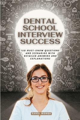 Dental School Interview Success: 150 Must Know Questions And Scenarios With Detailed Answers & Explanations. - Rahul Monga - cover