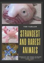 The World's Strangest and Rarest Animals: Curiosities and stories of bizarre animals that almost no one knows about Weird and unusual Creatures Volume 1