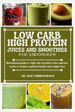 Low-Carb High Protein Juices and Smoothies for Endomorph: Nutritional guide to right mix proteins, fats, and low carbs to achieve optimal health and weight loss