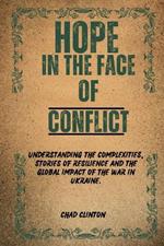 Hope in the Face of Conflict: Understanding the Complexities, Stories of Resilience and the Global Impact of the War in Ukraine.