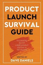 Product Launch Survival Guide: Successfully launch a B2B product and live to tell about it