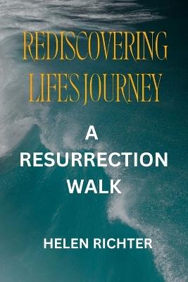 Rediscovering Life's Journey: A Resurrection Walk - Helen Richter - cover