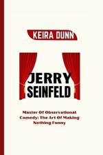 Jerry Seinfeld: Master of Observational Comedy: The Art of Making Nothing Funny