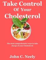 Take Control of Your Cholesterol: The most comprehensive ways of taking charge of your cholesterol through low-oxalates foods. (Maintain the good[HDL] and eliminate the bad[LDL])