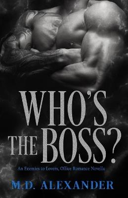 Who's The Boss?: An Enemies to Lovers, Office Romance - M D Alexander - cover