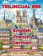 Trilingual 888 English French German Illustrated Vocabulary Book: Help your child master new words effortlessly