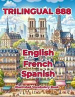 Trilingual 888 English French Spanish Illustrated Vocabulary Book: Help your child master new words effortlessly