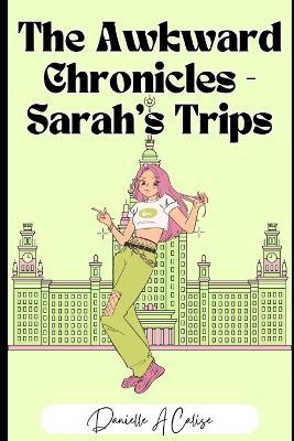 The Awkward Chronicles: Sarah's Trip - Danielle A Calise - cover