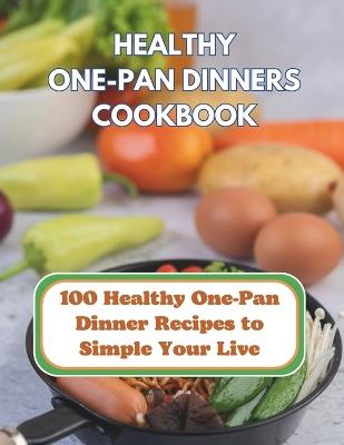 The Healthy One-Pan Dinners Cookbook: 100 Healthy One-Pan Dinner Recipes to Simple Your Live: The Complete to Healthy One-Pan Dinners - Madeleine Jacob - cover