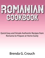 Romanian Cookbook: Quick Easy and Simple Authentic Recipes from Romania to Prepare at Home Easily
