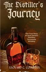 The Distiller's Journey: The True Story of Jack Daniel's Distillery Tennessee Whiskey