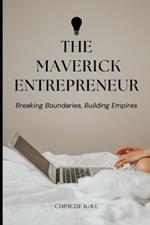 The Maverick Entrepreneur: Breaking Boundaries, Building Empires