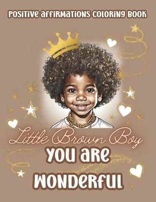 Little Brown Boy You Are Wonderful: Black Boys Coloring Book With Positive Affirmations. Color In Inspirational Quotes To Boost Their Moral And Inner Strength - Ace House Press - cover