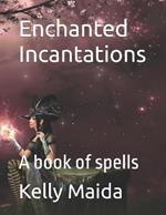 Enchanted Incantations: A book of spells