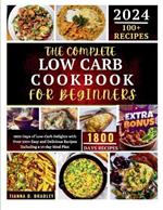 The Complete Low Carb Cookbook for Beginners 2024: 1800 Days of Low-Carb Delights with Over 100+ Easy and Delicious Recipes Including a 14-Days Meal Plan