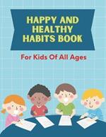 Happy and Healthy Habits Book: For All Ages: Building a Lifetime of Wellness, One Habit at a Time!