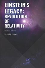 Einstein's Legacy: The Revolution of Relativity: The Brief History