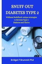 Snuff Out Diabetes Type 2: Wellness Redefined: unique strategies to Reverse Type 2 Diabetes and Thrive