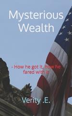 Mysterious Wealth: - How he got it, how he fared with it