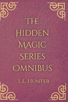 The Hidden Magic Series Omnibus: The Spin off series to the Dragon Heart Series - L L Hunter - cover