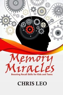 Memory Miracles: Boosting Recall Skills for Kids and Teens - Chris Leo Revd - cover