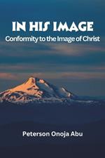 In His Image: Conformity to the Image of Christ