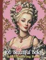 100 Beautiful Belles Adult Coloring Book: 18th Century Fashion Portraits 1700's Era Marie Antoinette style - Rococo Baroque Versailles French