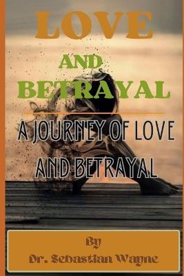 Love And Betrayal: A Journey Of Love And Betrayal - Sebastian Wayne - cover