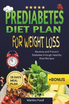 Prediabetes diet plan for weight Loss: Reverse and Prevent Diabetes through Healthy Meal Recipes - Martins Food - cover