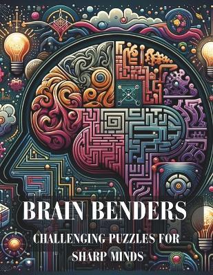 Brain Benders: Challenging Puzzles for Sharp Minds book: "Unlock Your Cognitive Potential: Ingenious Conundrums to Test Your Wit and Wisdom - Barbara Makowska - cover