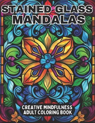 Stained Glass Mandalas Creative Mindfulness Adult Coloring Book: Relaxing, stress-reducing patterns to color for adults and teens - Gsh Press - cover