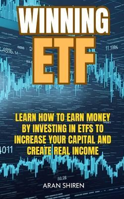 Winning ETF: Learn how to earn money by investing in ETFs to increase your capital and create real income - Aran Shiren - cover