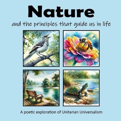 Nature and the principles that guide us in life: A poetic exploration of Unitarian Universalism - C Mahoney - cover