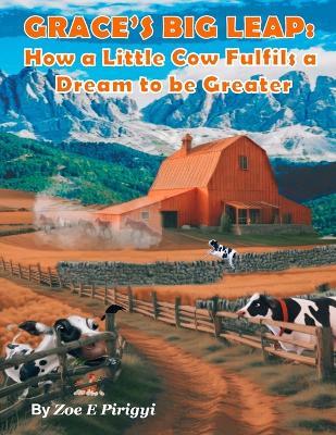 Grace's Big Leap: How a little Cow Fulfils a Dream to be Greater - Zoe E Pirigyi - cover