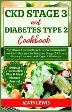 CKD Stage 3 and Diabetes Type 2 Cookbook: Nutritious Low-Sodium Low-Potassium and Low-Carb Recipes to Reverse Stage 3 Chronic Kidney Disease and Type 2 Diabetes