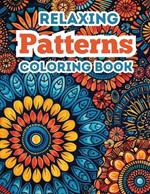 Relaxing Patterns Coloring Book: 50 Coloring Pages for Adults Teens: Coloring Relaxation for Mindfulness and Creativity