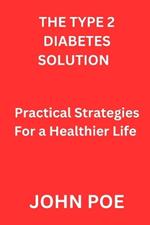The Type 2 Diabetes Solution: Practical Strategies For a Healthier Life