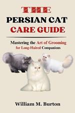 The Persian Cat Care Guide: Mastering the Art of Grooming for Long-Haired Companions